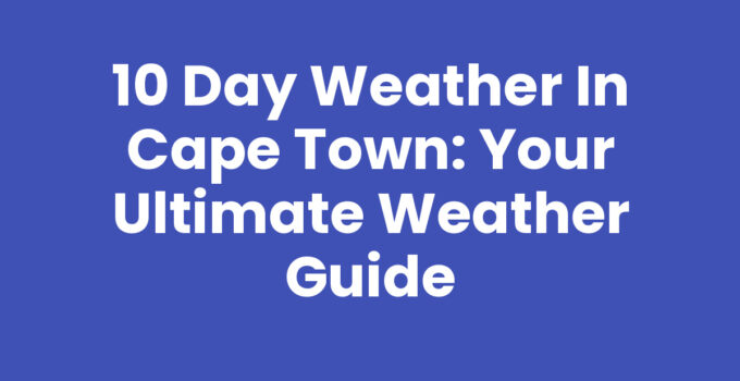 10 Day Weather In Cape Town: Your Ultimate Weather Guide