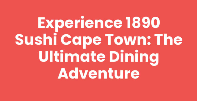 Experience 1890 Sushi Cape Town: The Ultimate Dining Adventure