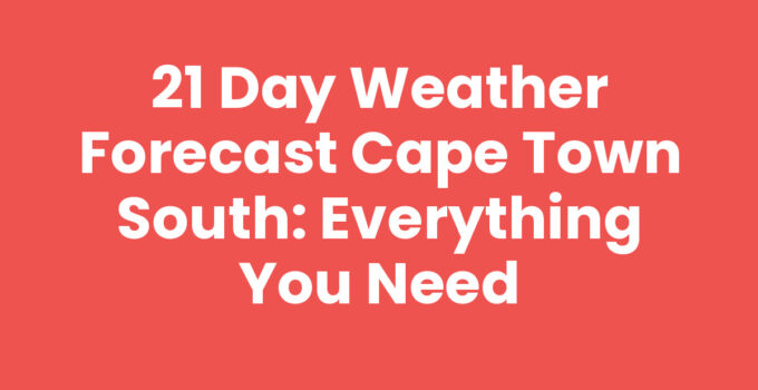 21 Day Weather Forecast Cape Town South: Everything You Need