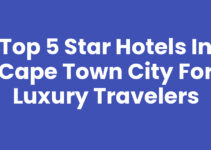 Top 5 Star Hotels In Cape Town City for Luxury Travelers