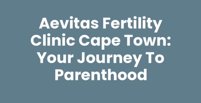 Aevitas Fertility Clinic Cape Town: Your Journey to Parenthood