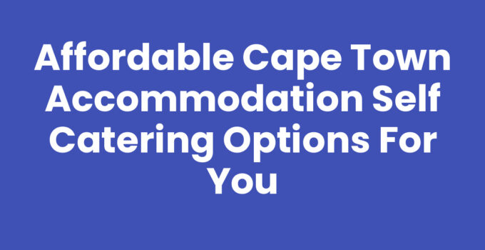Affordable Cape Town Accommodation Self Catering Options for You