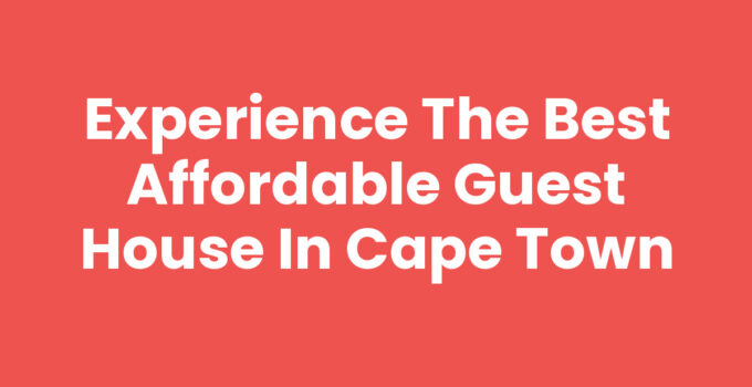 Experience the Best Affordable Guest House In Cape Town