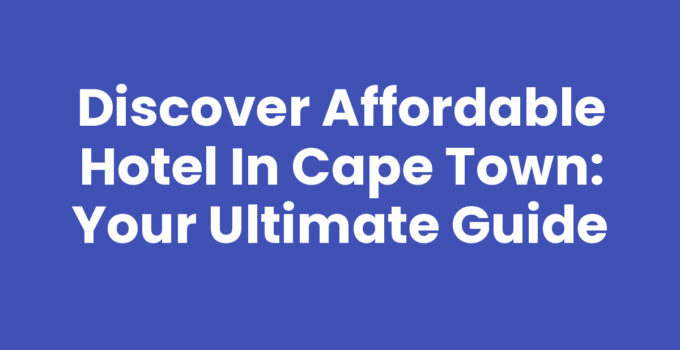 Discover Affordable Hotel In Cape Town: Your Ultimate Guide