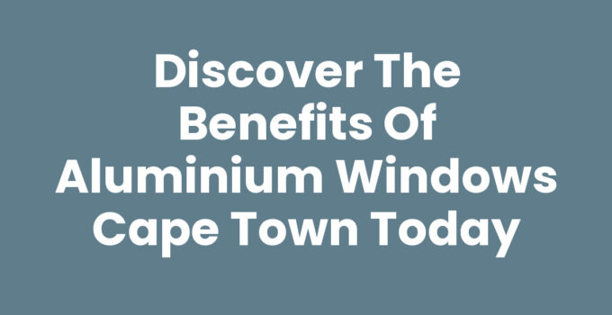 Aluminium Windows Cape Town - Durable and Stylish Home Solution