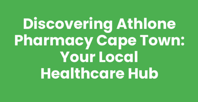 Athlone Pharmacy Cape Town - Your Trusted Local Healthcare Provider