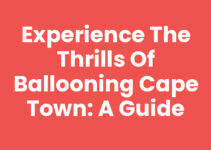 Experience the Thrills of Ballooning Cape Town: A Guide