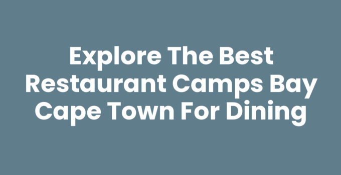 Best Restaurant Camps Bay Cape Town with Stunning Ocean View