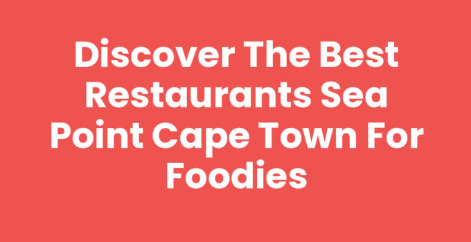 Best Restaurants Sea Point Cape Town - A Culinary Delight