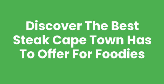 Enjoy the Best Steak Cape Town at top restaurants