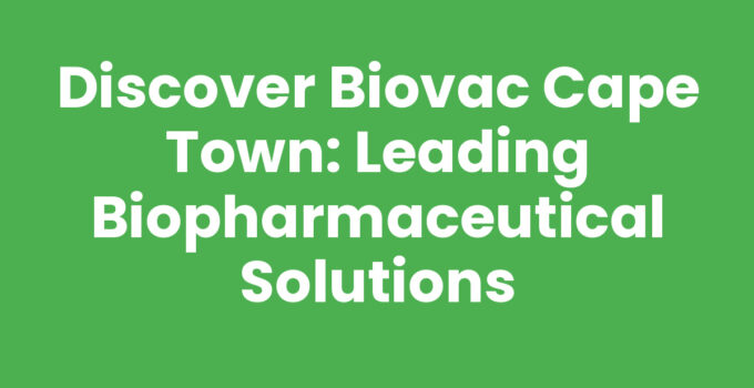 Biovac Cape Town: Innovative Biopharmaceutical Solutions