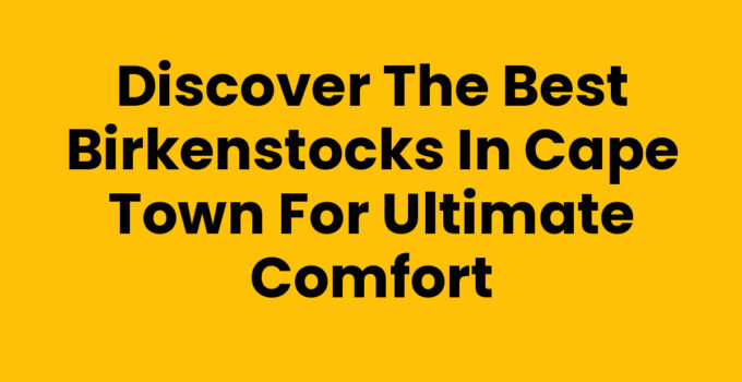 Birkenstocks Cape Town: Stylish and Comfortable Footwear