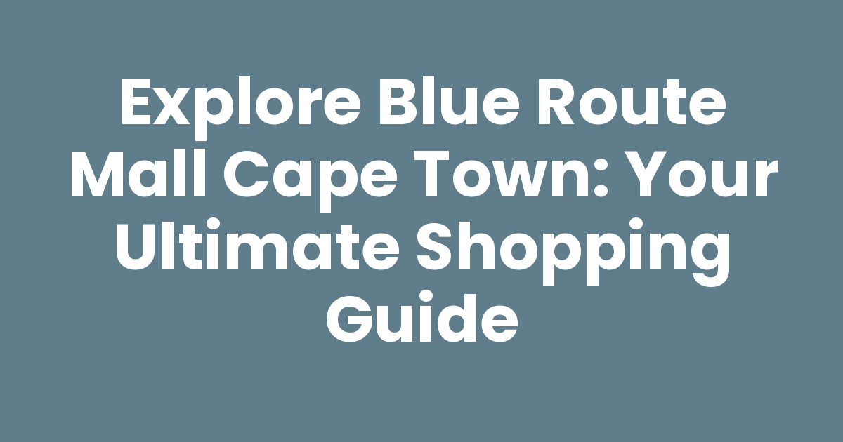 Explore Blue Route Mall Cape Town: Your Ultimate Shopping Guide