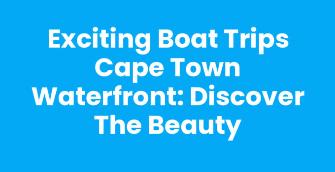 Boat Trips Cape Town Waterfront with stunning ocean views.