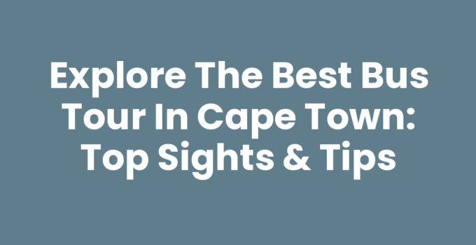 Bus Tour In Cape Town with scenic views of Table Mountain
