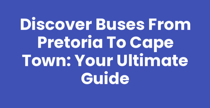 Buses From Pretoria To Cape Town traveling through scenic landscapes
