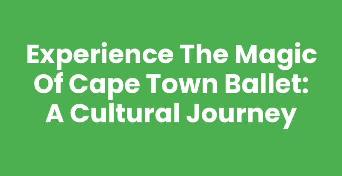 Experience the Magic of Cape Town Ballet: A Cultural Journey