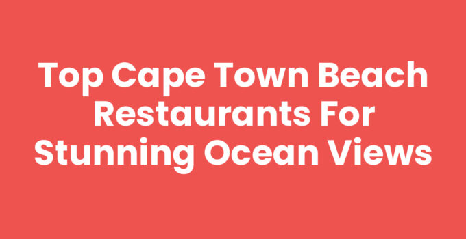 Cape Town Beach Restaurants with stunning ocean views