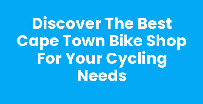 Explore the best Cape Town bike shop for quality cycles and gear
