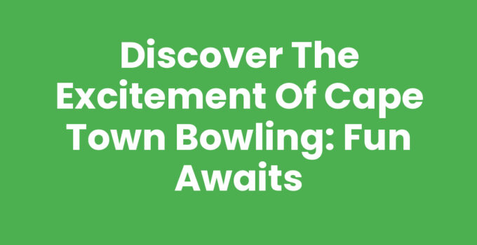 Cape Town Bowling: Fun and Exciting Bowling Activities in the City