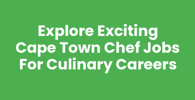 Cape Town Chef Jobs: Culinary opportunities in a beautiful city.