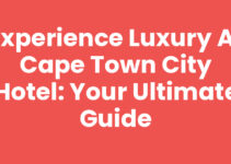 Experience Luxury at Cape Town City Hotel: Your Ultimate Guide