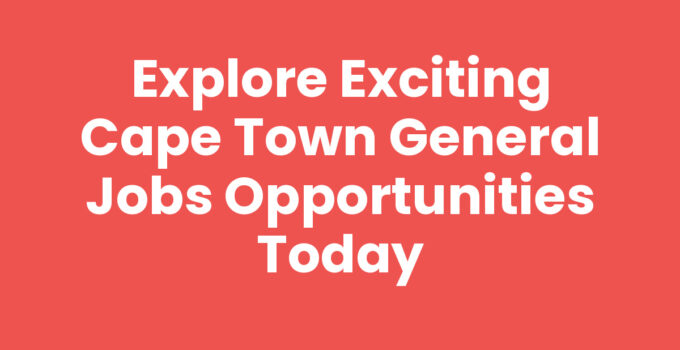 Explore opportunities for Cape Town General Jobs in the vibrant city