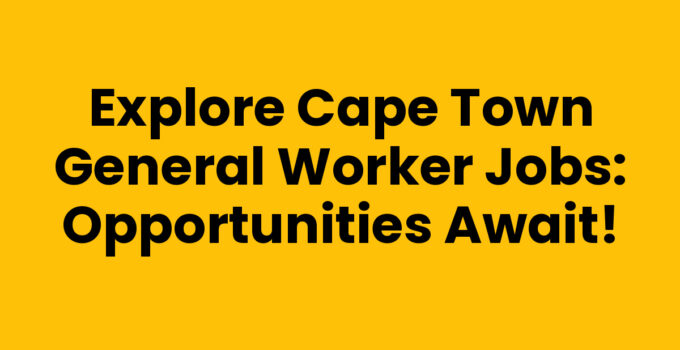 Cape Town General Worker Jobs opportunities for career growth