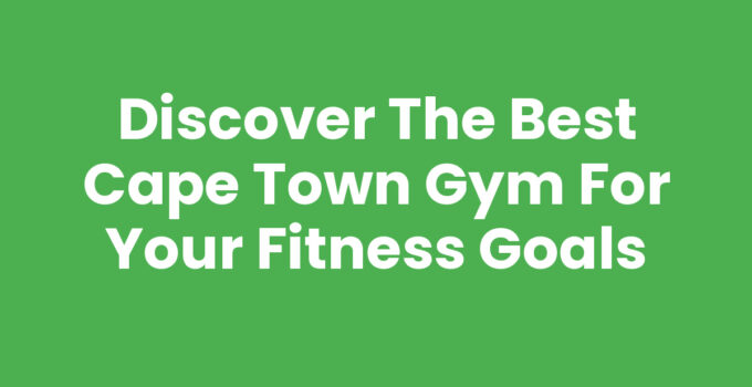 Discover the Best Cape Town Gym for Your Fitness Goals
