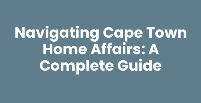 Navigating Cape Town Home Affairs: A Complete Guide