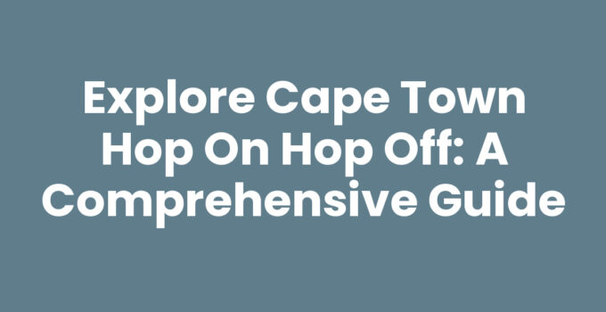 Explore Cape Town Hop On Hop Off: A Comprehensive Guide
