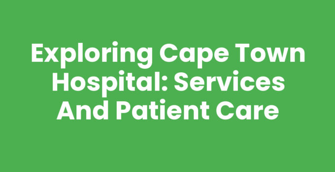Exploring Cape Town Hospital: Services and Patient Care