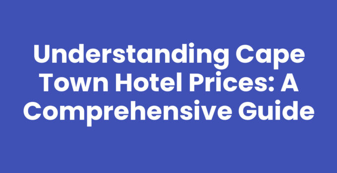Understanding Cape Town Hotel Prices: A Comprehensive Guide