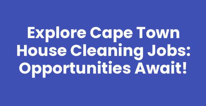Explore Cape Town House Cleaning Jobs: Opportunities Await!