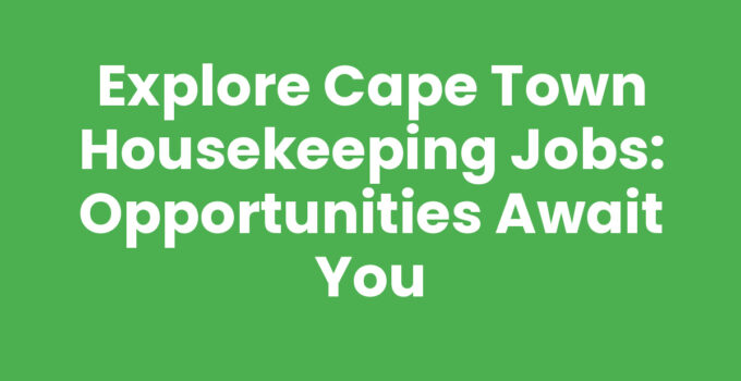 Explore Cape Town Housekeeping Jobs: Opportunities Await You