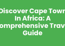 Discover Cape Town In Africa: A Comprehensive Travel Guide