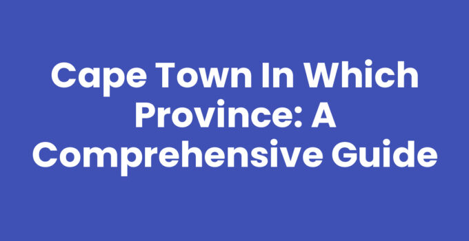 Cape Town In Which Province: A Comprehensive Guide