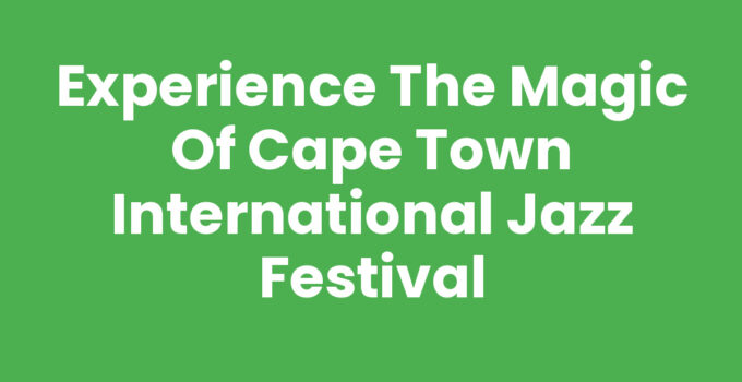 Experience the Magic of Cape Town International Jazz Festival