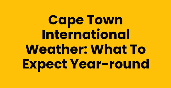 Cape Town International Weather: What to Expect Year-Round