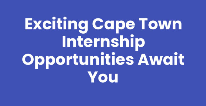 Exciting Cape Town Internship Opportunities Await You