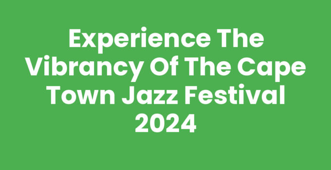 Experience the Vibrancy of the Cape Town Jazz Festival 2024