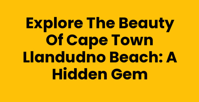 Explore the Beauty of Cape Town Llandudno Beach: A Hidden Gem
