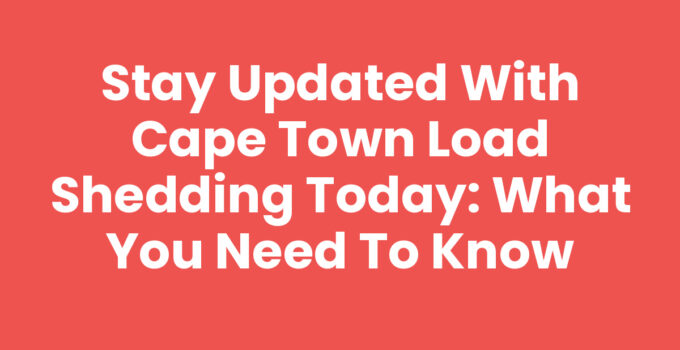 Stay Updated with Cape Town Load Shedding Today: What You Need to Know