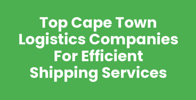 Top Cape Town Logistics Companies for Efficient Shipping Services