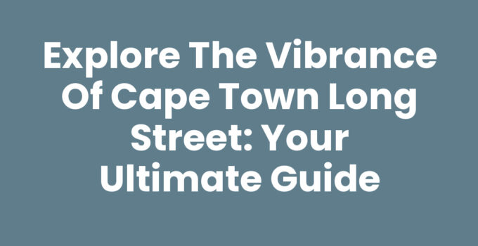 Explore the Vibrance of Cape Town Long Street: Your Ultimate Guide
