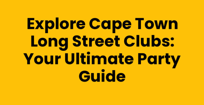 Explore Cape Town Long Street Clubs: Your Ultimate Party Guide