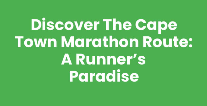 Discover the Cape Town Marathon Route: A Runner’s Paradise