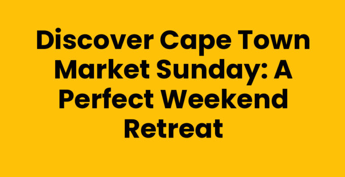Discover Cape Town Market Sunday: A Perfect Weekend Retreat