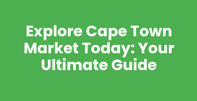 Explore Cape Town Market Today: Your Ultimate Guide
