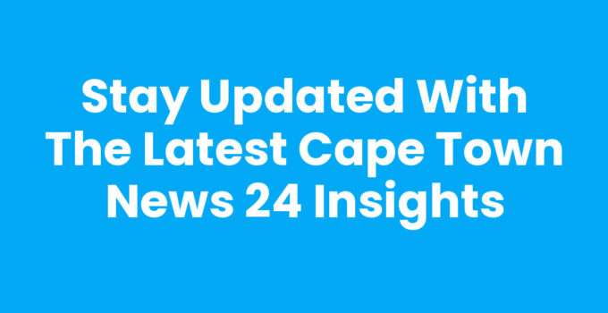 Latest updates from Cape Town News 24 breaking news headlines